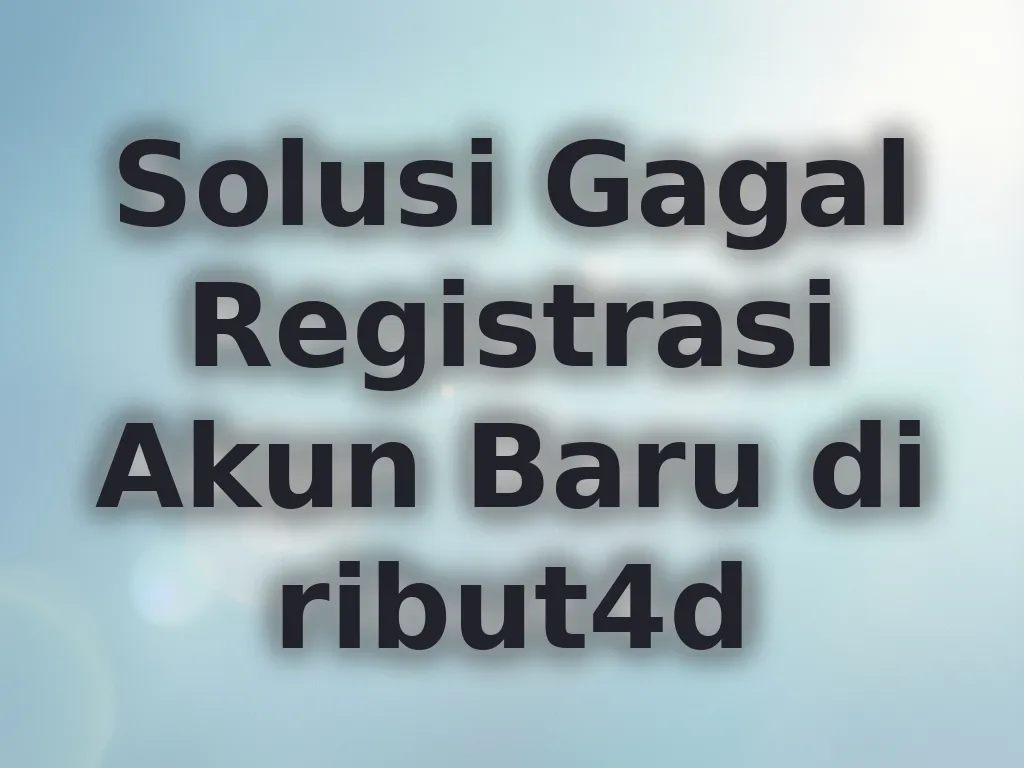 Solusi Gagal Registrasi Akun Baru di ribut4d