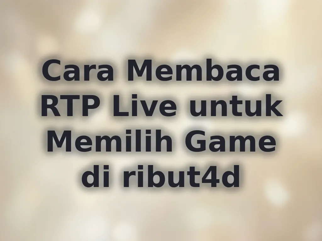 Cara Membaca RTP Live untuk Memilih Game di ribut4d