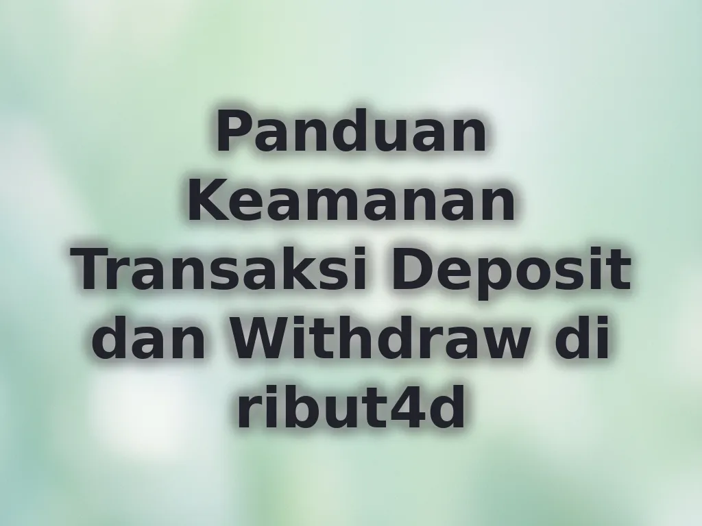 Panduan Keamanan Transaksi Deposit dan Withdraw di ribut4d