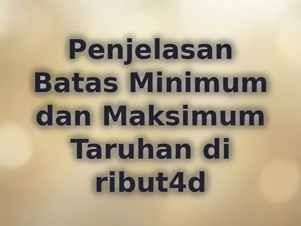 Penjelasan Batas Minimum dan Maksimum Taruhan di ribut4d